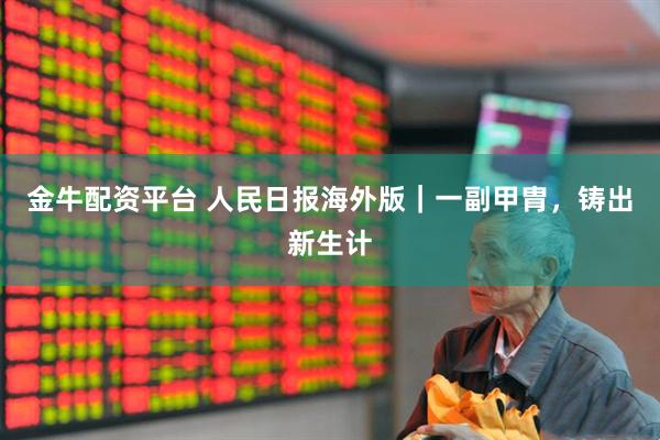 金牛配资平台 人民日报海外版｜一副甲胄，铸出新生计
